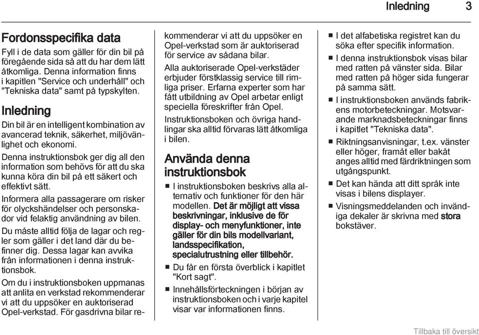 Inledning Din bil är en intelligent kombination av avancerad teknik, säkerhet, miljövänlighet och ekonomi.