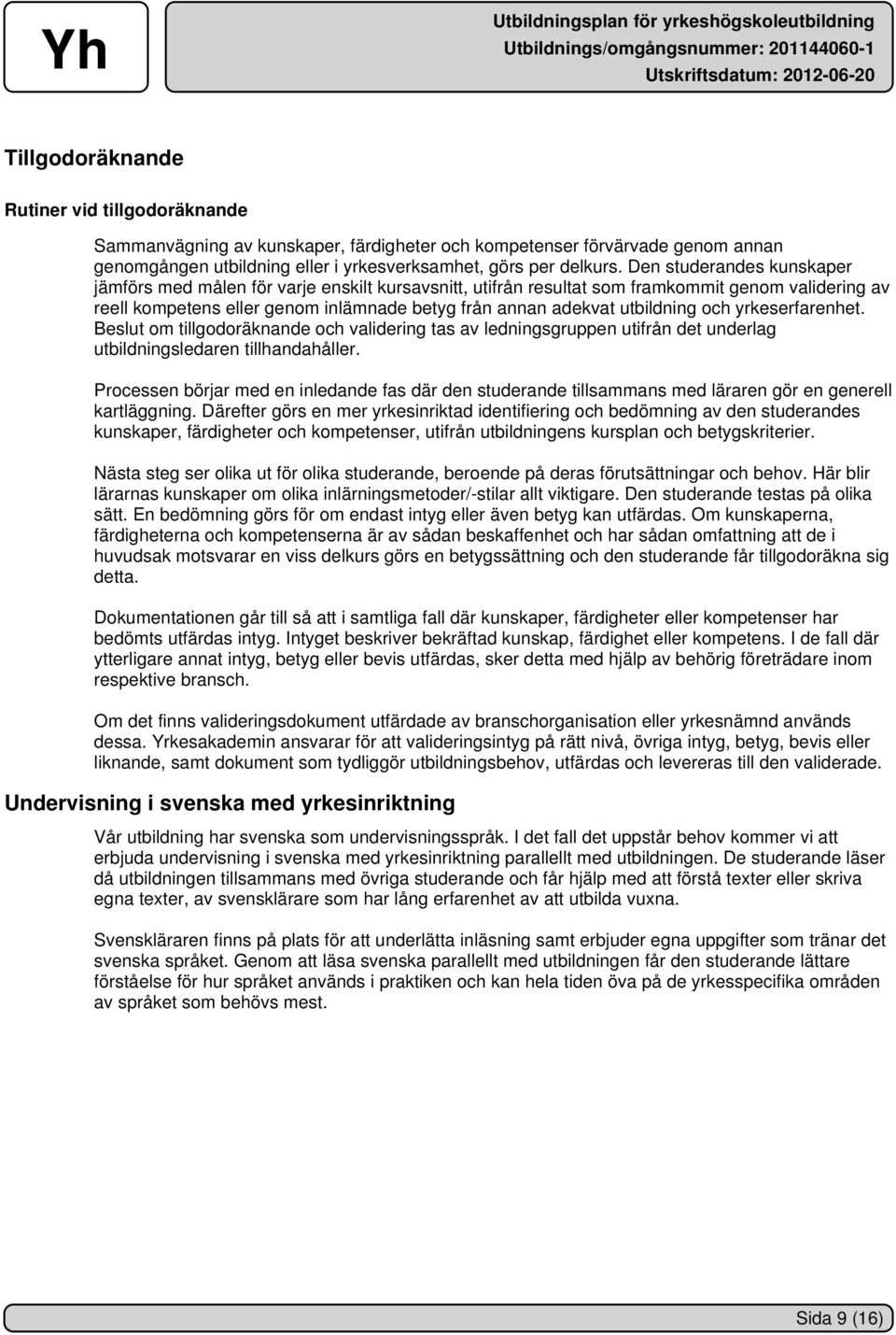 utbildning och yrkeserfarenhet. Beslut om tillgodoräknande och validering tas av ledningsgruppen utifrån det underlag utbildningsledaren tillhandahåller.