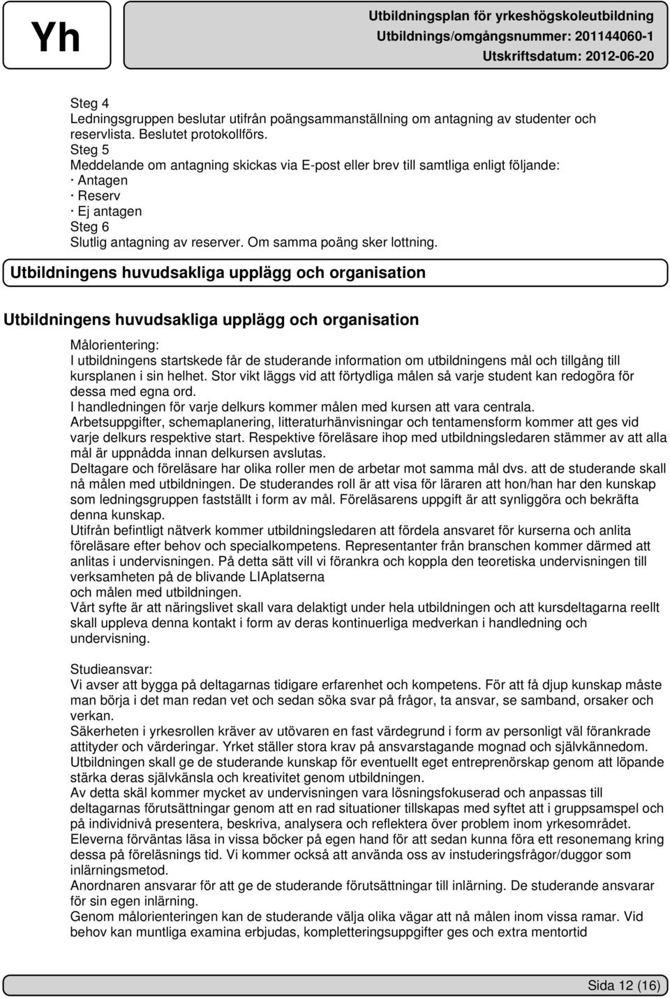 Utbildningens huvudsakliga upplägg och organisation Utbildningens huvudsakliga upplägg och organisation orientering: I utbildningens startskede får de studerande information om utbildningens mål och