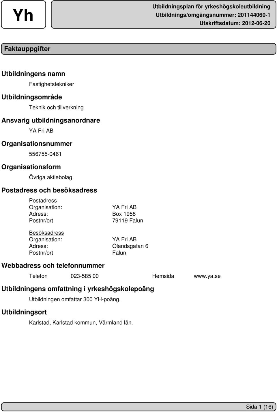 Postnr/ort 79119 Falun Besöksadress Organisation: YA Fri AB Adress: Ölandsgatan 6 Postnr/ort Falun Webbadress och telefonnummer Telefon 023-585 00