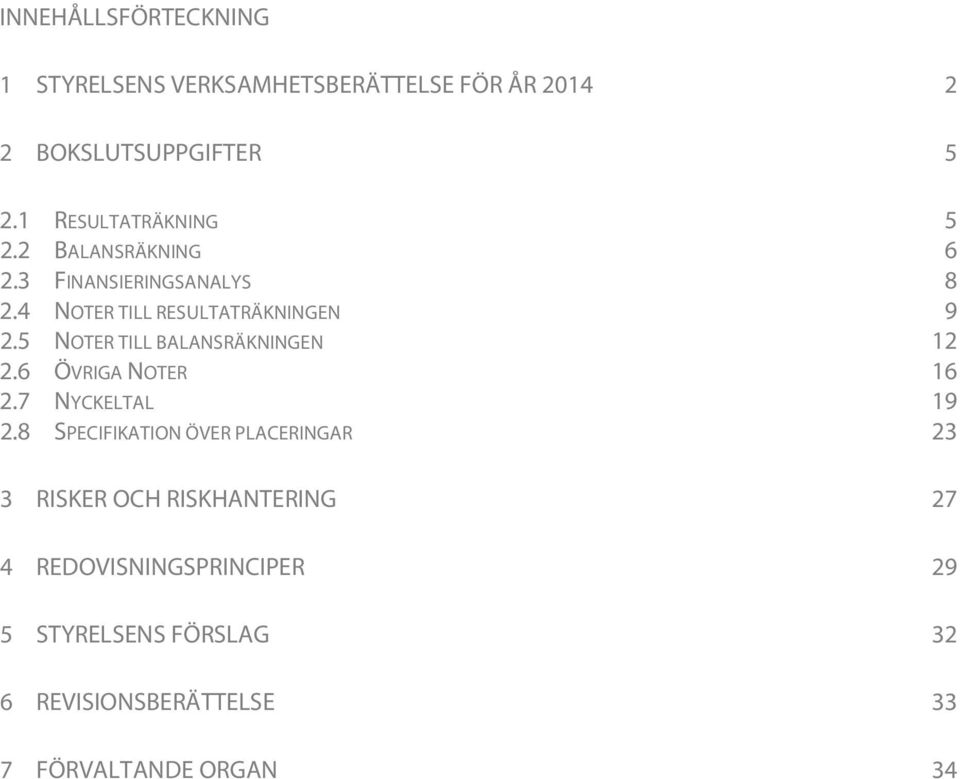 5 NOTER TILL BALANSRÄKNINGEN 12 2.6 ÖVRIGA NOTER 16 2.7 NYCKELTAL 19 2.