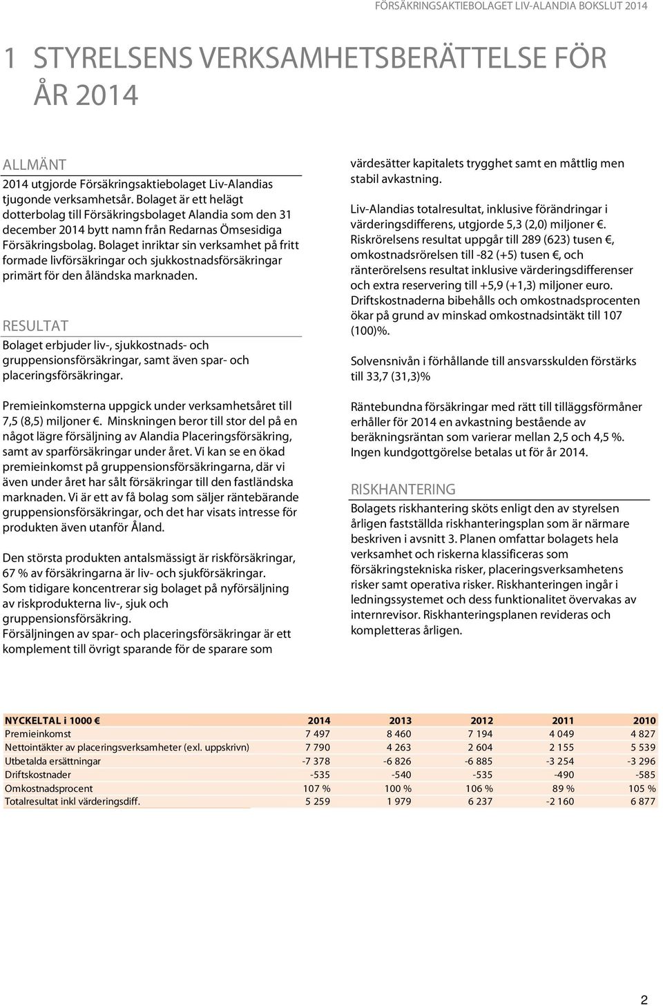 Bolaget inriktar sin verksamhet på fritt formade livförsäkringar och sjukkostnadsförsäkringar primärt för den åländska marknaden.