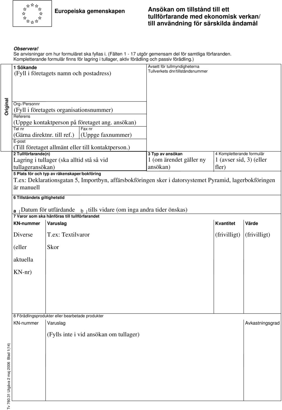 ) 1 Sökande Avsett för tullmyndigheterna Tullverkets dnr/tillståndsnummer (Fyll i företagets namn och postadress) Original Org-/Personnr (Fyll i företagets organisationsnummer) Referens (Uppge