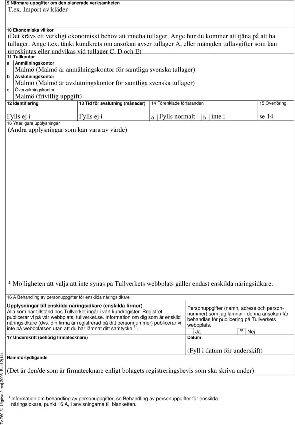 tänkt kundkrets om ansökan avser tullager A, eller mängden tullavgifter som kan uppskjutas eller undvikas vid tullager C, D och E) 11 Tullkontor a Anmälningskontor b c Malmö (Malmö är