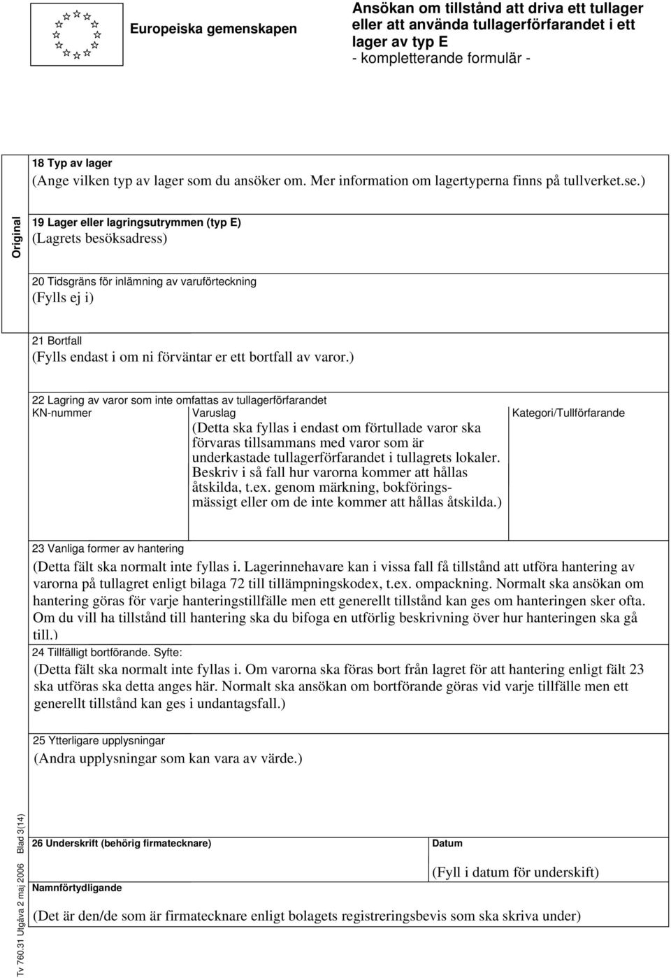 ) Original 19 Lager eller lagringsutrymmen (typ E) (Lagrets besöksadress) 20 Tidsgräns för inlämning av varuförteckning (Fylls ej i) 21 Bortfall (Fylls endast i om ni förväntar er ett bortfall av