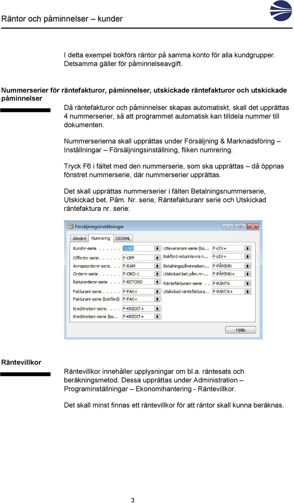 programmet automatisk kan tilldela nummer till dokumenten. Nummerserierna skall upprättas under Försäljning & Marknadsföring Inställningar Försäljningsinställning, fliken numrering.