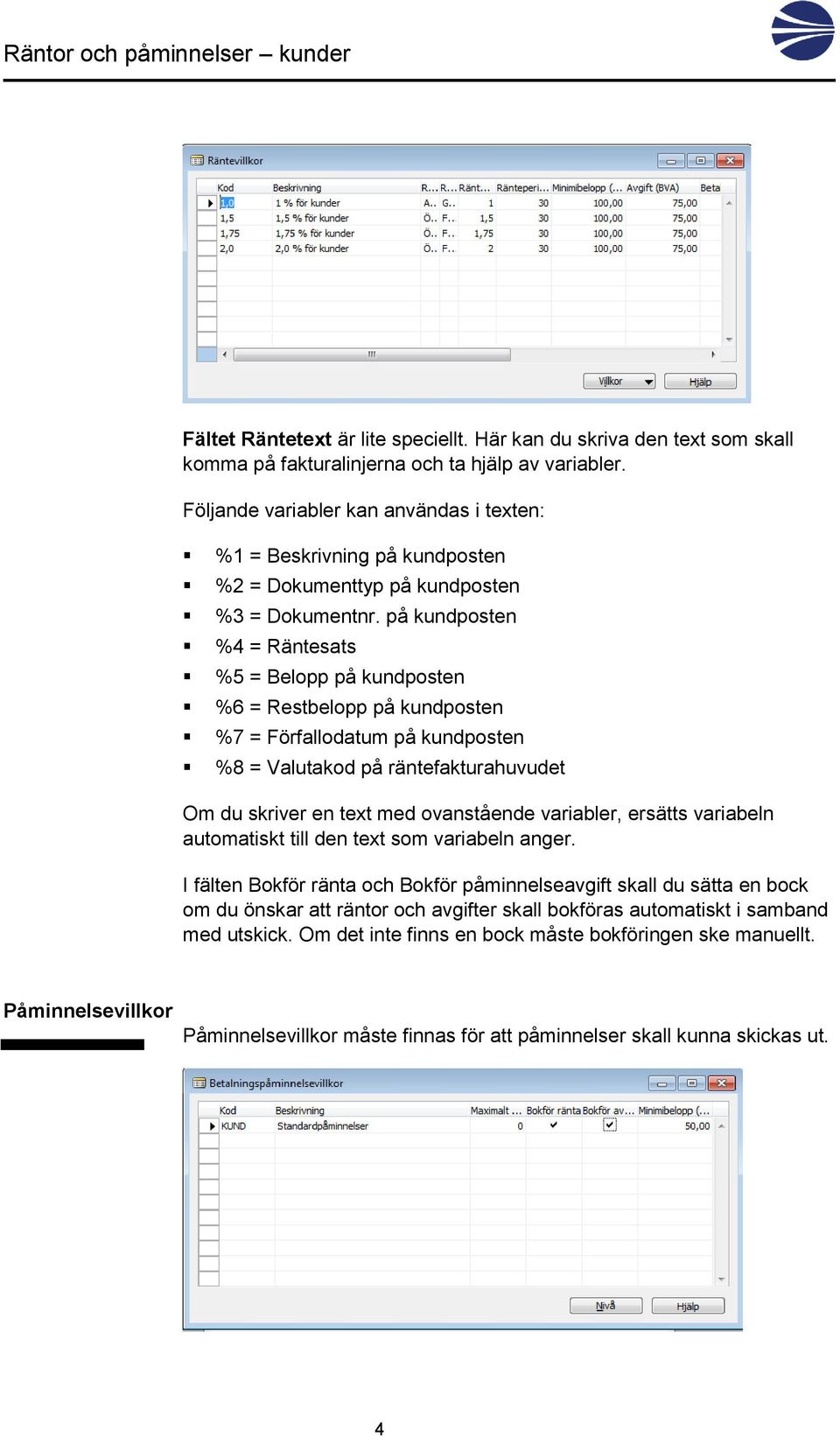 på kundposten %4 = Räntesats %5 = Belopp på kundposten %6 = Restbelopp på kundposten %7 = Förfallodatum på kundposten %8 = Valutakod på räntefakturahuvudet Om du skriver en text med ovanstående