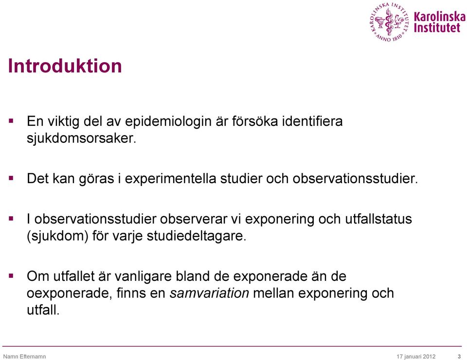 I observationsstudier observerar vi exponering och utfallstatus (sjukdom) för varje studiedeltagare.