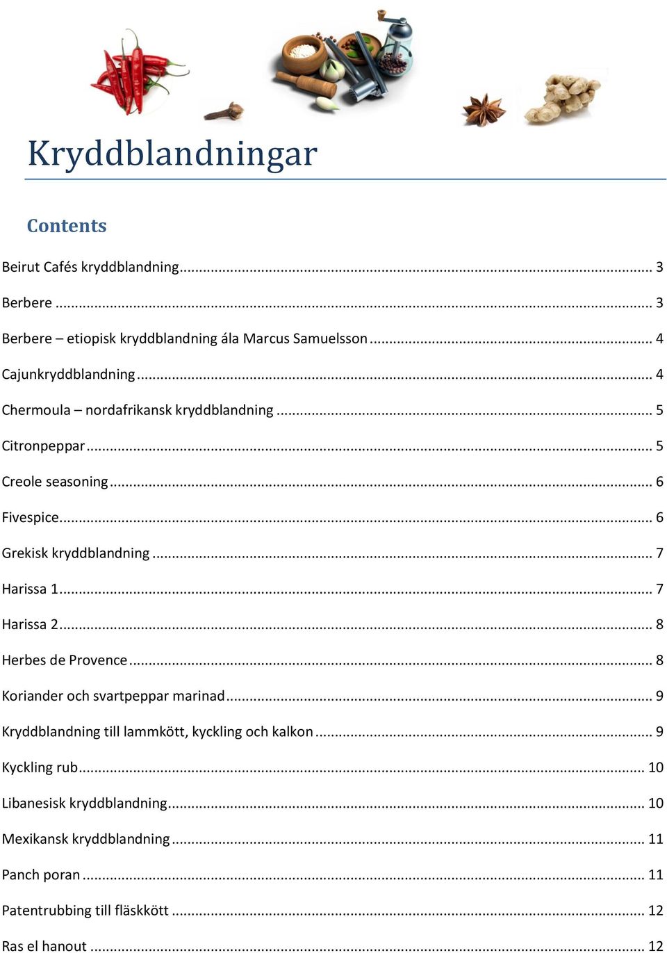 .. 6 Grekisk kryddblandning... 7 Harissa 1... 7 Harissa 2... 8 Herbes de Provence... 8 Koriander och svartpeppar marinad.