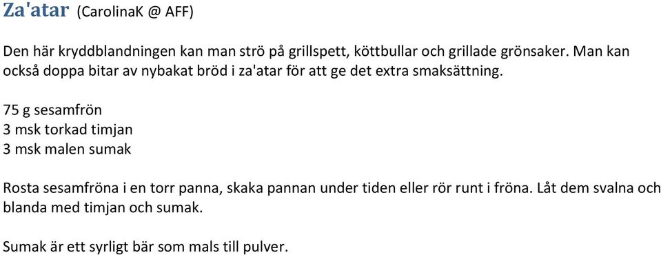 75 g sesamfrön 3 msk torkad timjan 3 msk malen sumak Rosta sesamfröna i en torr panna, skaka pannan under