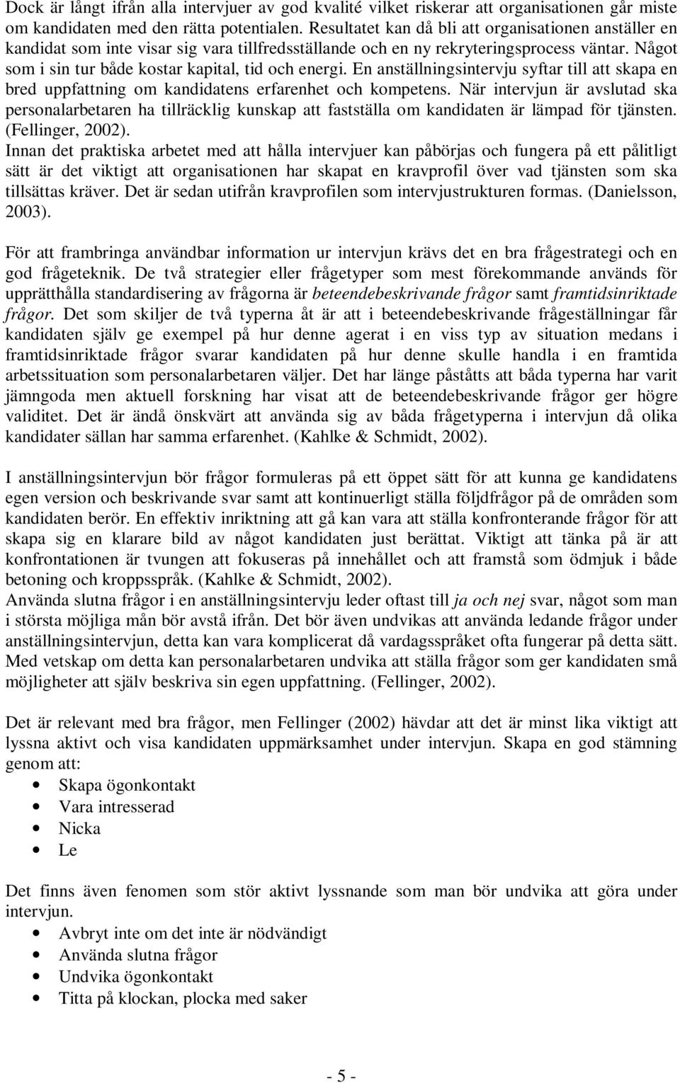 En anställningsintervju syftar till att skapa en bred uppfattning om kandidatens erfarenhet och kompetens.