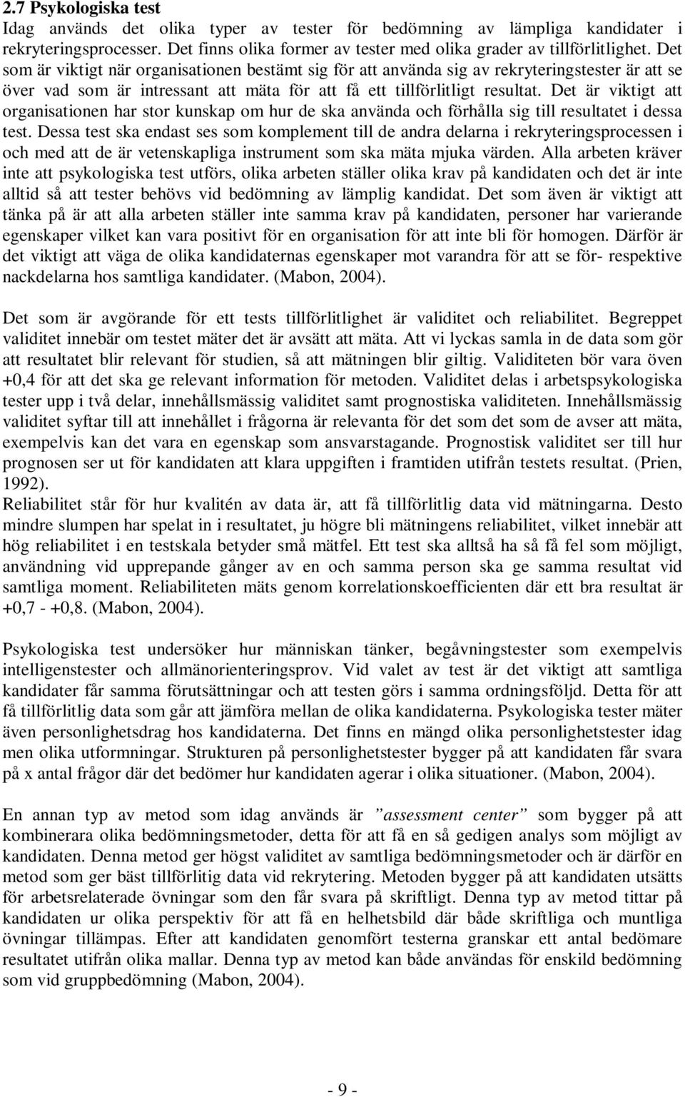 Det är viktigt att organisationen har stor kunskap om hur de ska använda och förhålla sig till resultatet i dessa test.