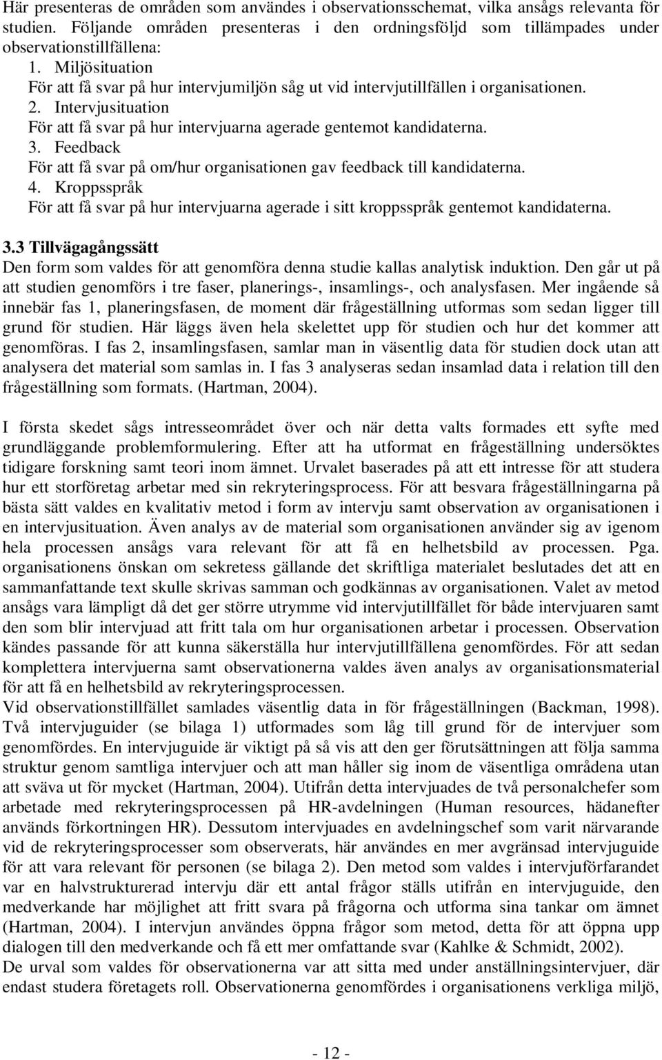 Feedback För att få svar på om/hur organisationen gav feedback till kandidaterna. 4. Kroppsspråk För att få svar på hur intervjuarna agerade i sitt kroppsspråk gentemot kandidaterna. 3.