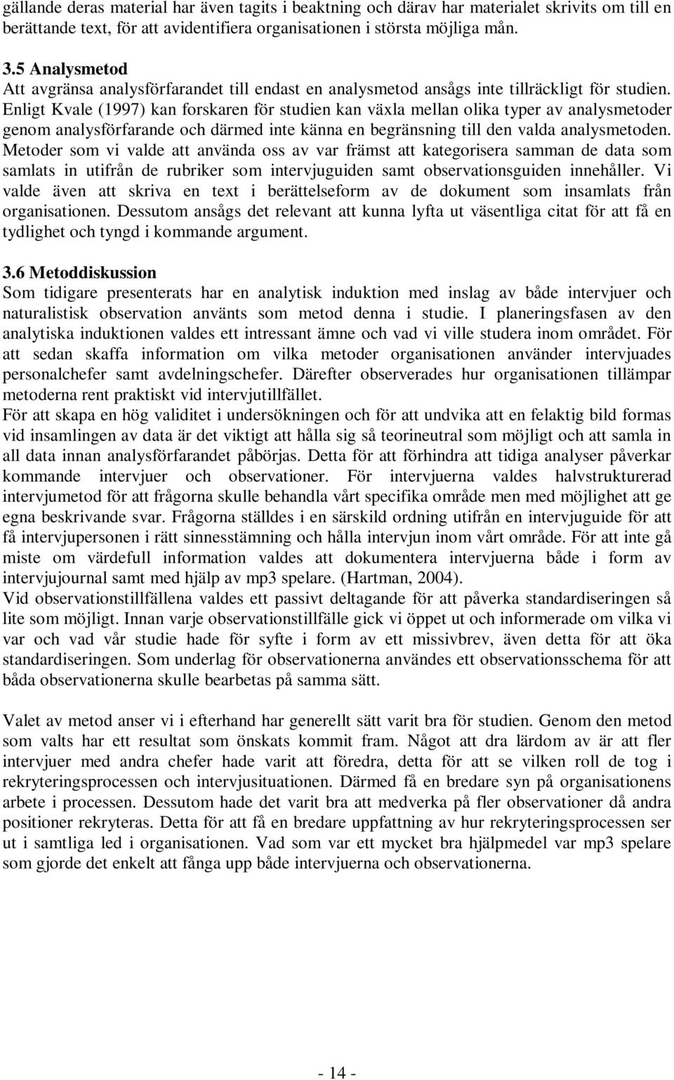 Enligt Kvale (1997) kan forskaren för studien kan växla mellan olika typer av analysmetoder genom analysförfarande och därmed inte känna en begränsning till den valda analysmetoden.