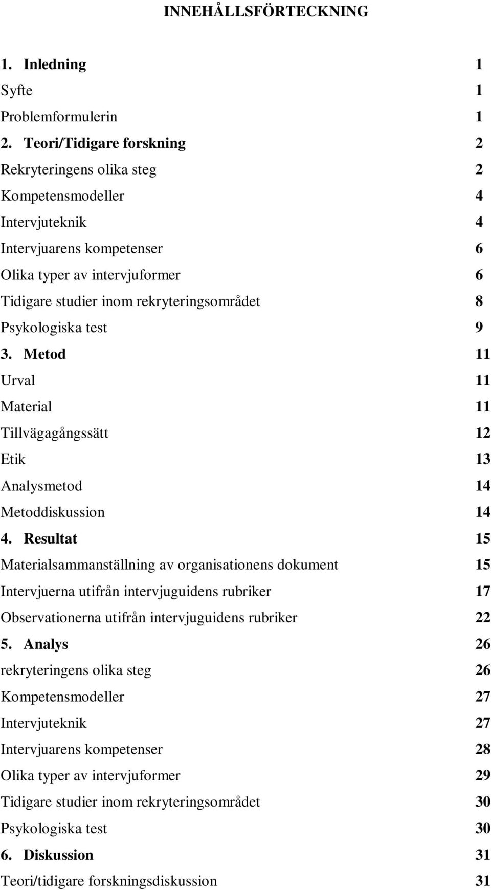 Psykologiska test 9 3. Metod 11 Urval 11 Material 11 Tillvägagångssätt 12 Etik 13 Analysmetod 14 Metoddiskussion 14 4.