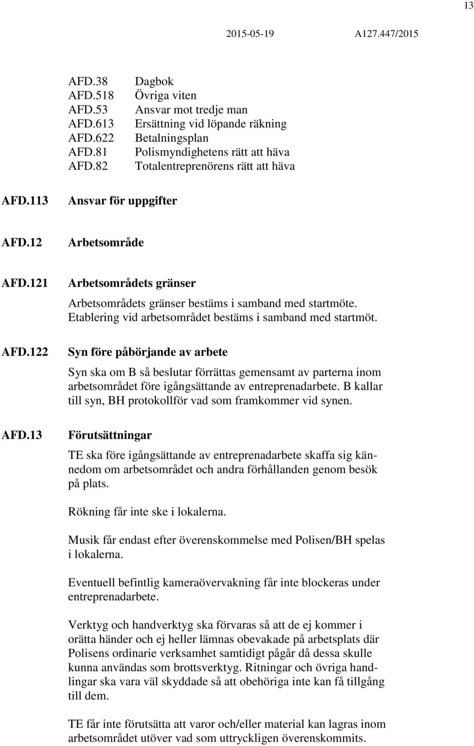 12 Arbetsområde AFD.121 AFD.122 AFD.13 Arbetsområdets gränser Arbetsområdets gränser bestäms i samband med startmöte. Etablering vid arbetsområdet bestäms i samband med startmöt.