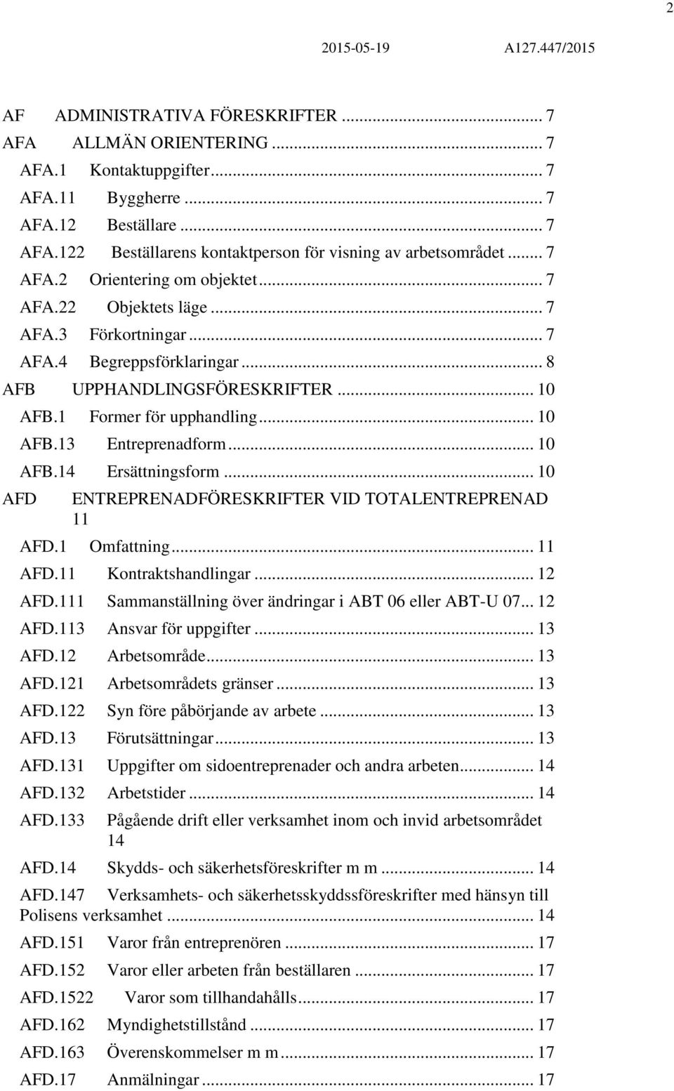 13 Entreprenadform... 10 AFB.14 Ersättningsform... 10 ENTREPRENADFÖRESKRIFTER VID TOTALENTREPRENAD 11 AFD.1 Omfattning... 11 AFD.11 Kontraktshandlingar... 12 AFD.