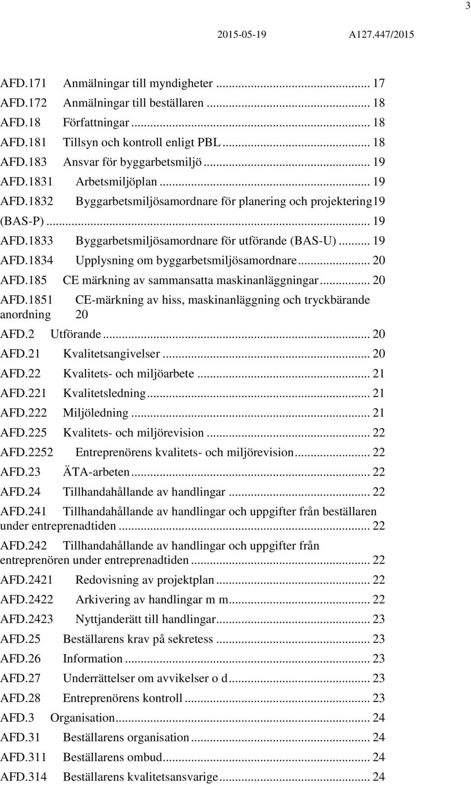 .. 20 AFD.185 CE märkning av sammansatta maskinanläggningar... 20 AFD.1851 CE-märkning av hiss, maskinanläggning och tryckbärande anordning 20 AFD.2 Utförande... 20 AFD.21 Kvalitetsangivelser... 20 AFD.22 Kvalitets- och miljöarbete.