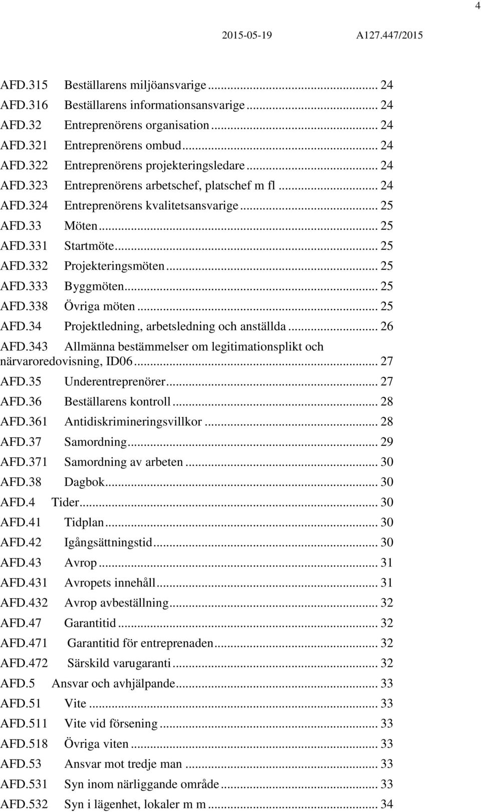 .. 25 AFD.338 Övriga möten... 25 AFD.34 Projektledning, arbetsledning och anställda... 26 AFD.343 Allmänna bestämmelser om legitimationsplikt och närvaroredovisning, ID06... 27 AFD.