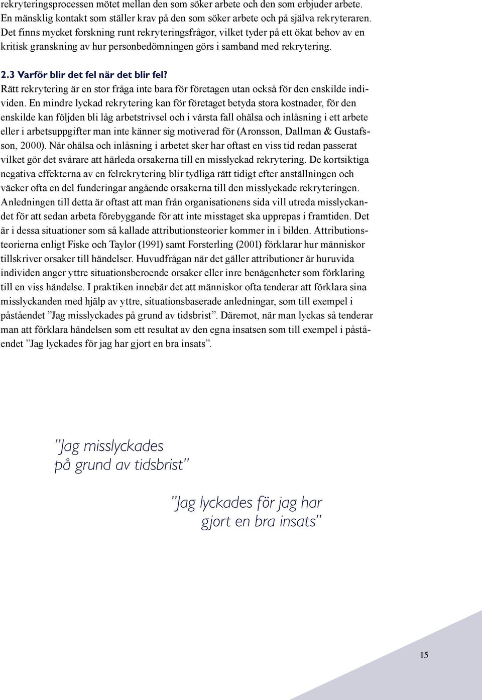 3 Varför blir det fel när det blir fel? Rätt rekrytering är en stor fråga inte bara för företagen utan också för den enskilde individen.