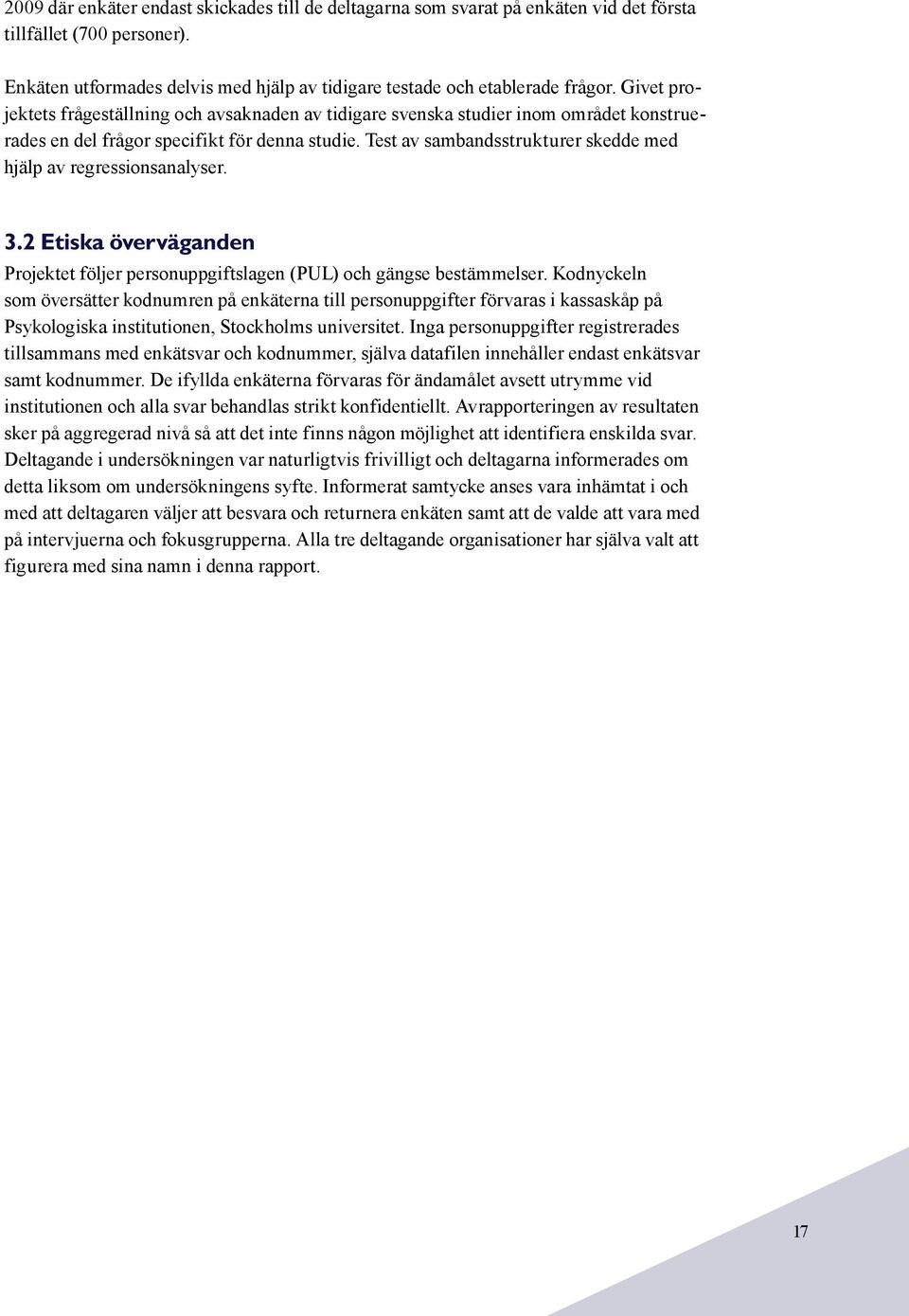 Test av sambandsstrukturer skedde med hjälp av regressionsanalyser. 3.2 Etiska överväganden Projektet följer personuppgiftslagen (PUL) och gängse bestämmelser.