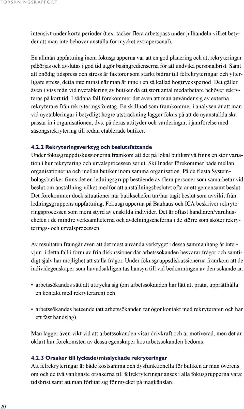 Samt att onödig tidspress och stress är faktorer som starkt bidrar till felrekryteringar och ytterligare stress, detta inte minst när man är inne i en så kallad hög trycks period.