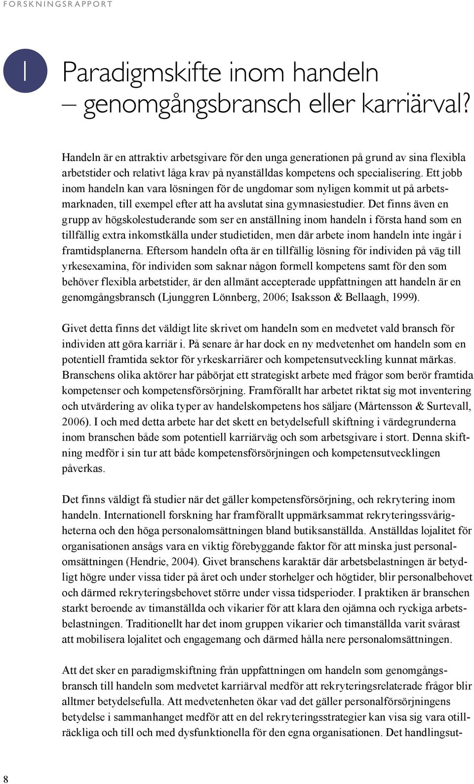 Ett jobb inom handeln kan vara lösningen för de ungdomar som nyligen kommit ut på arbetsmarknaden, till exempel efter att ha avslutat sina gymnasiestudier.