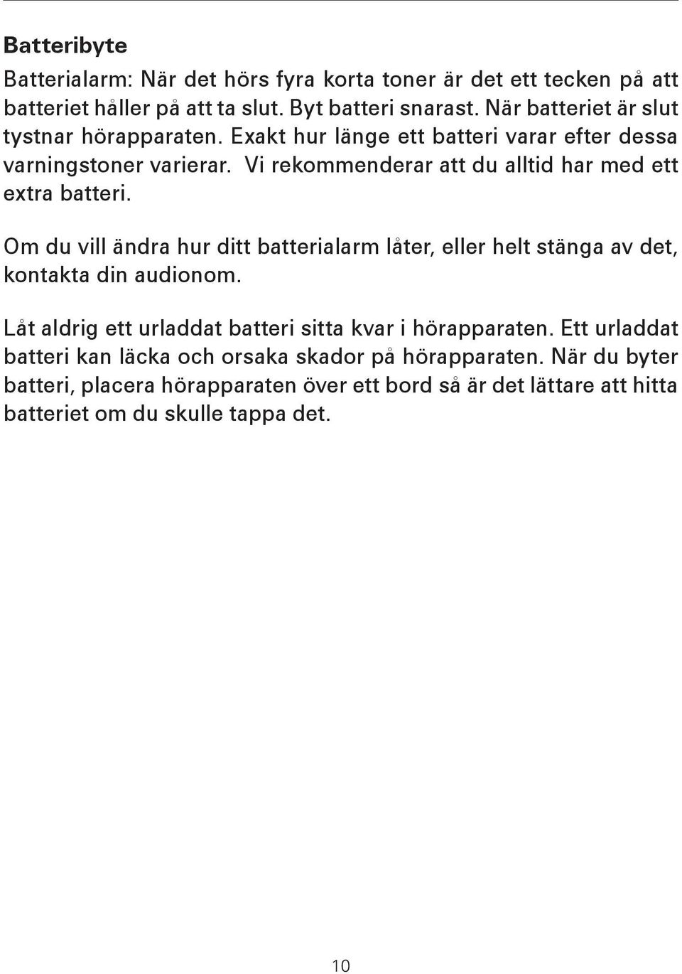 Vi rekommenderar att du alltid har med ett extra batteri. Om du vill ändra hur ditt batterialarm låter, eller helt stänga av det, kontakta din audionom.