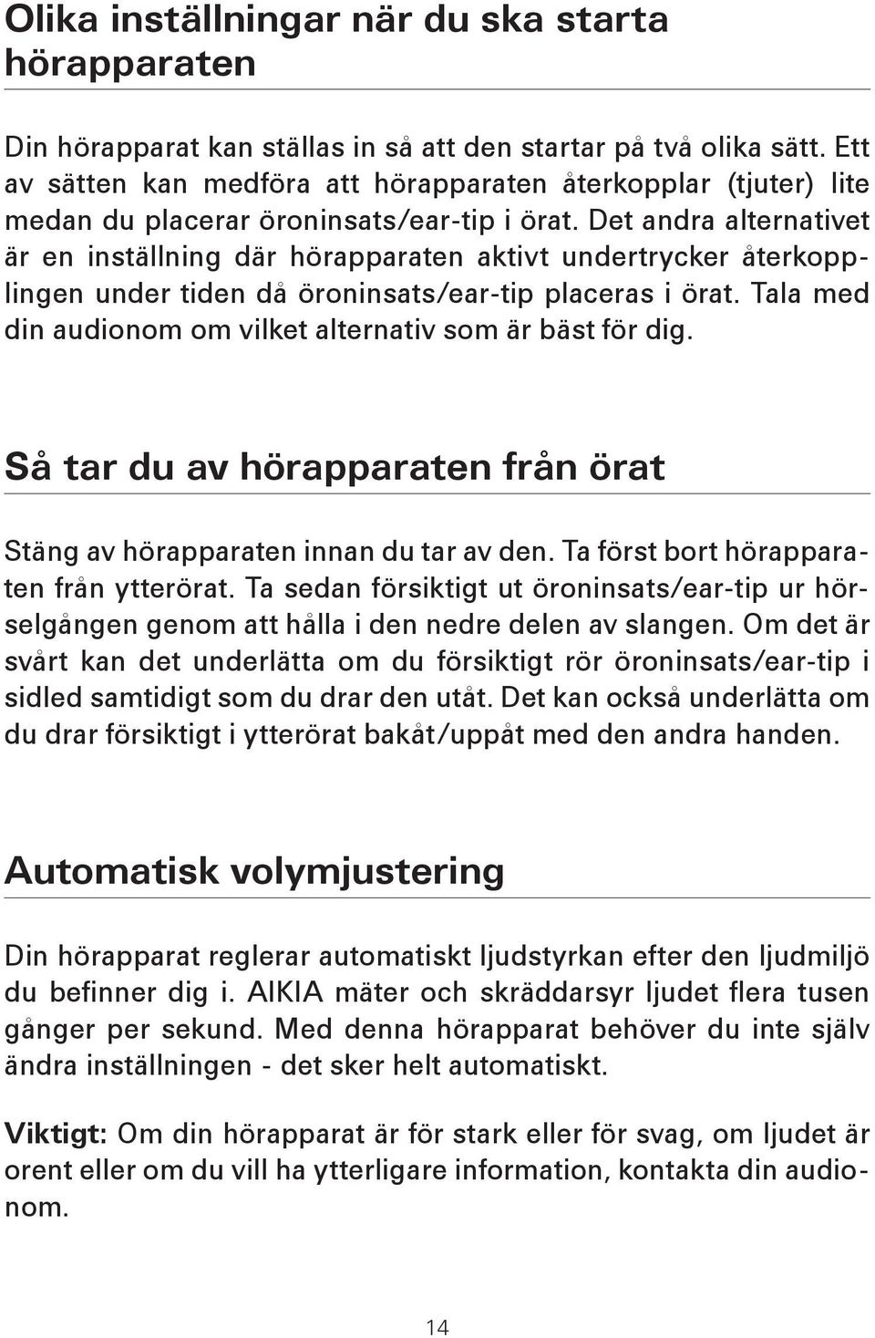 Det andra alternativet är en inställning där hörapparaten aktivt undertrycker återkopplingen under tiden då öroninsats/ear-tip placeras i örat.