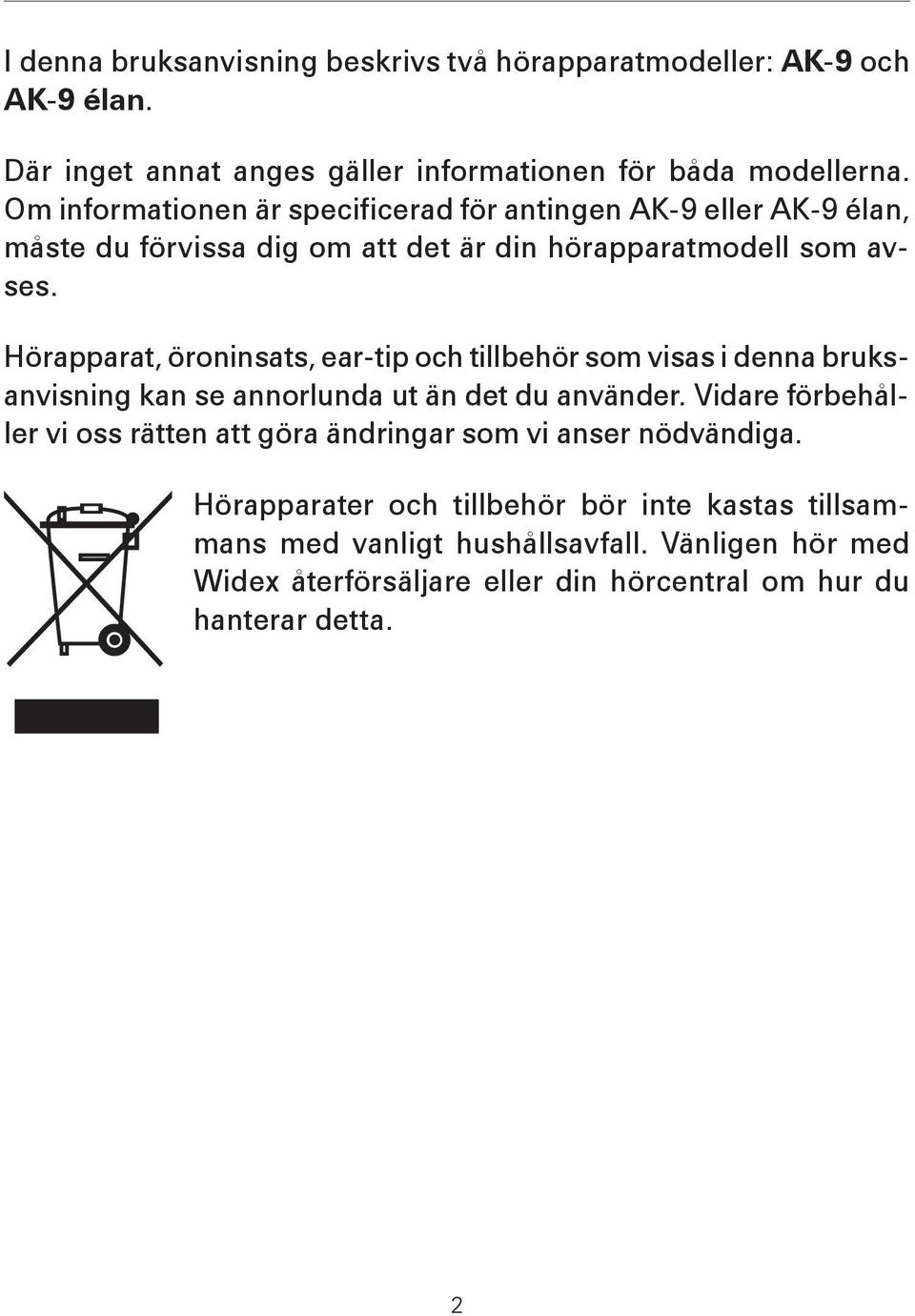 Hörapparat, öroninsats, ear-tip och tillbehör som visas i denna bruksanvisning kan se annorlunda ut än det du använder.