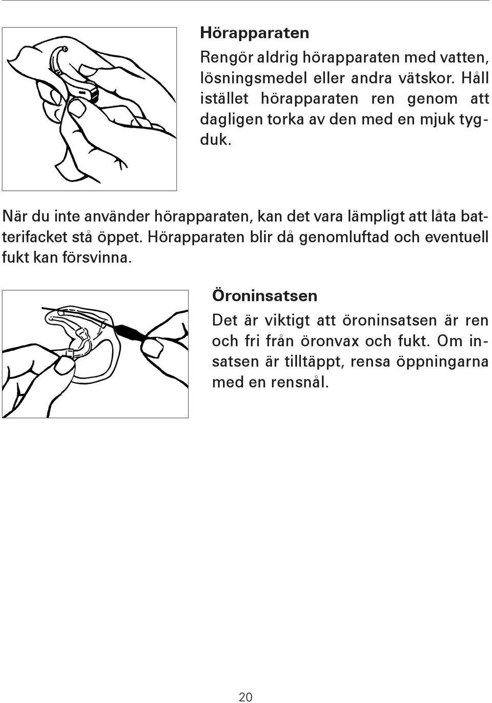 När du inte använder hörapparaten, kan det vara lämpligt att låta batterifacket stå öppet.