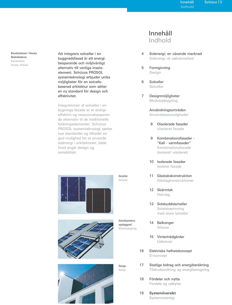 Integrationen af solceller i en bygnings facade er et energieffektivt og ressourcebesparende alternativ til de traditionelle fyldningselementer.