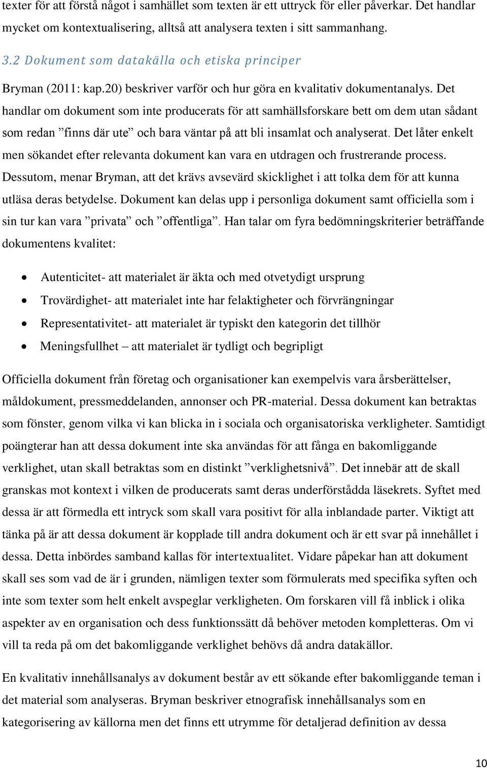 Det handlar om dokument som inte producerats för att samhällsforskare bett om dem utan sådant som redan finns där ute och bara väntar på att bli insamlat och analyserat.