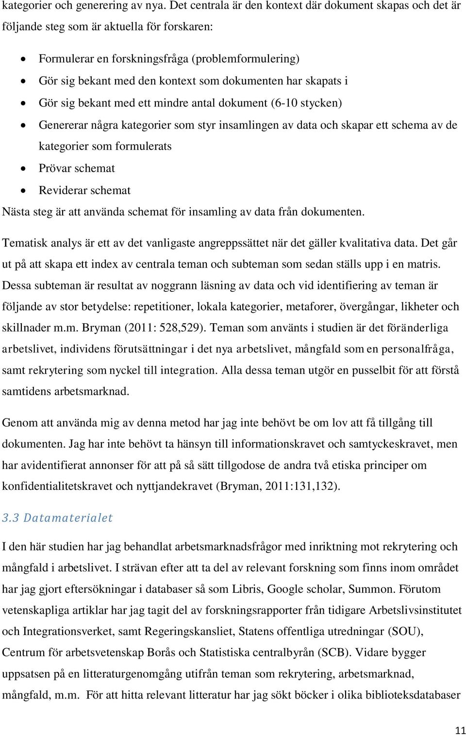 dokumenten har skapats i Gör sig bekant med ett mindre antal dokument (6-10 stycken) Genererar några kategorier som styr insamlingen av data och skapar ett schema av de kategorier som formulerats