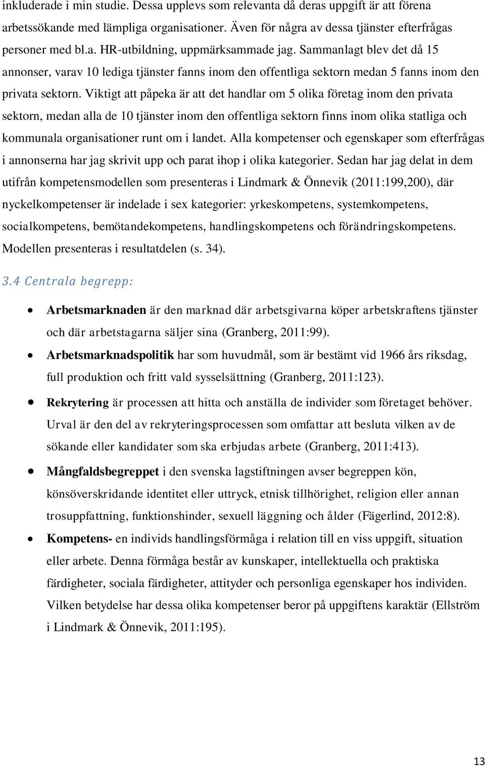 Viktigt att påpeka är att det handlar om 5 olika företag inom den privata sektorn, medan alla de 10 tjänster inom den offentliga sektorn finns inom olika statliga och kommunala organisationer runt om