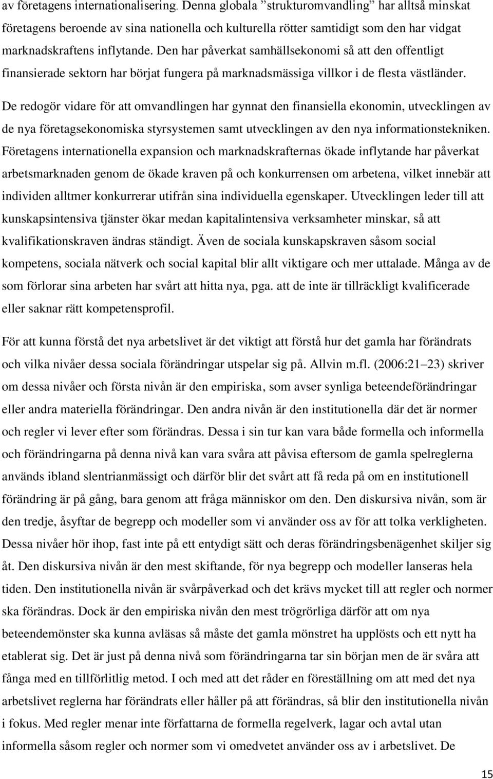 Den har påverkat samhällsekonomi så att den offentligt finansierade sektorn har börjat fungera på marknadsmässiga villkor i de flesta västländer.