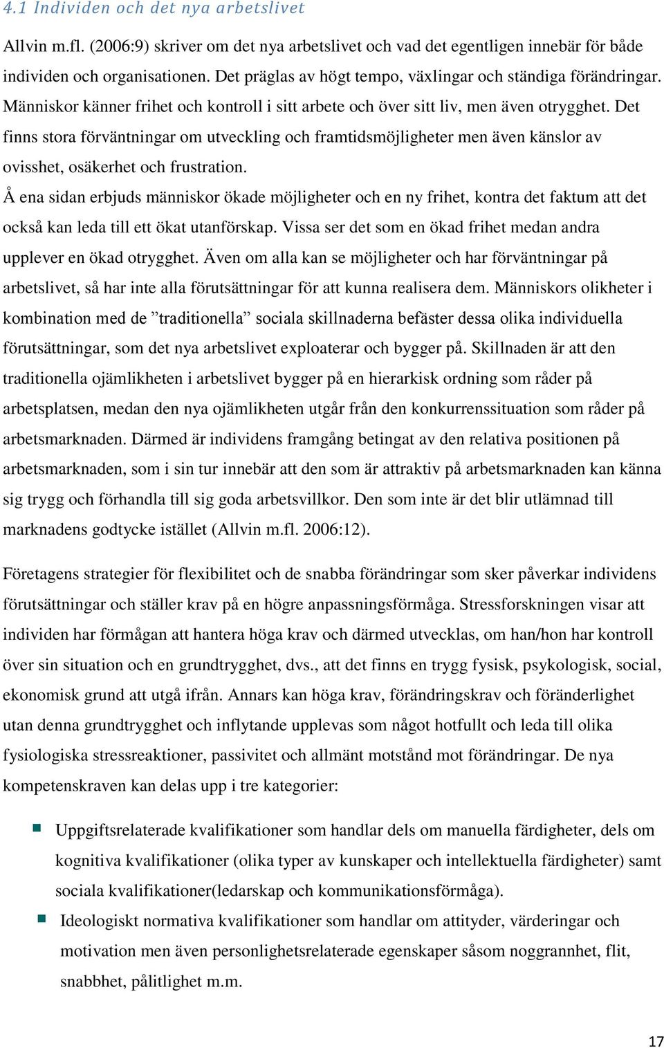 Det finns stora förväntningar om utveckling och framtidsmöjligheter men även känslor av ovisshet, osäkerhet och frustration.