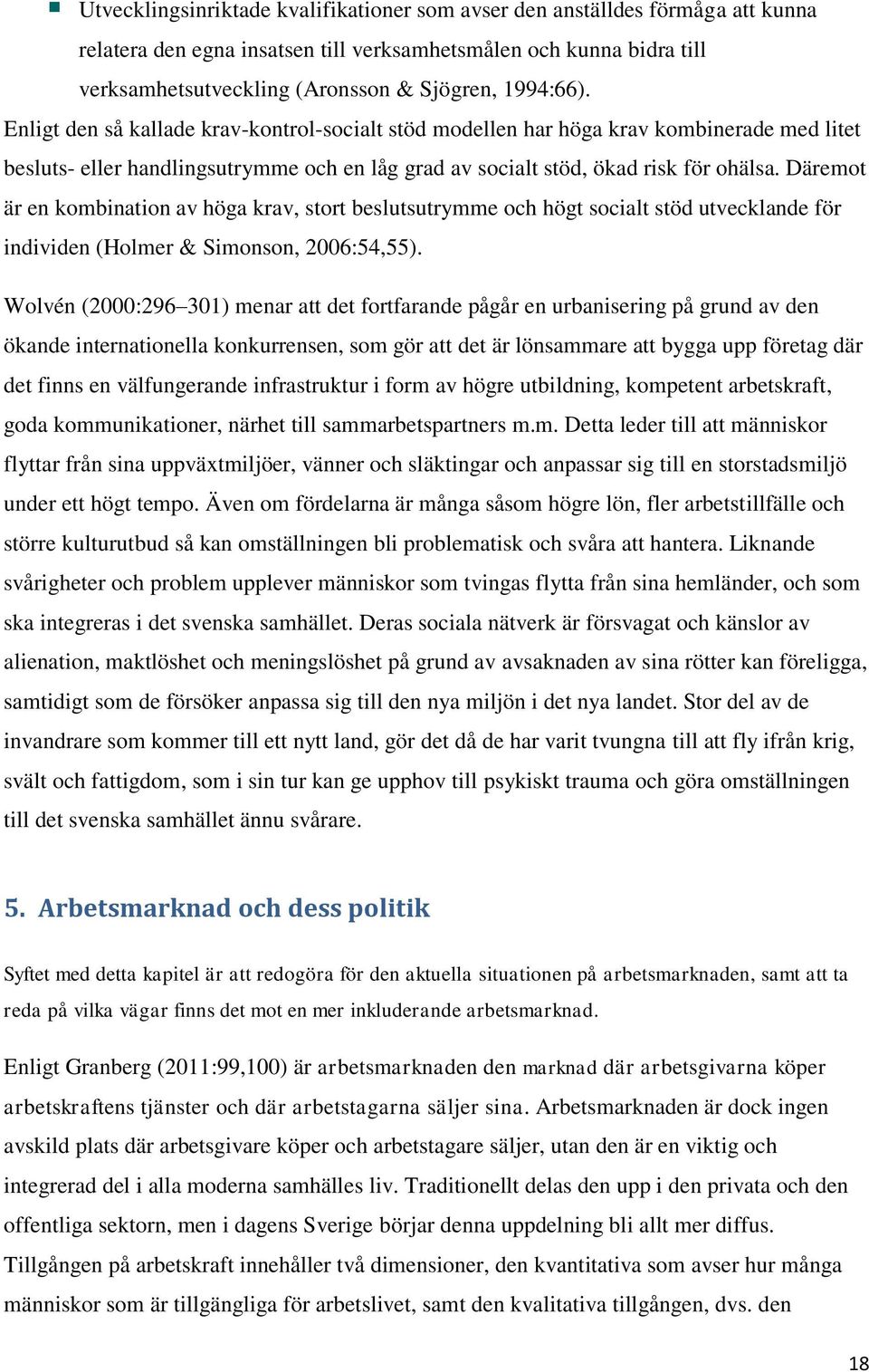 Däremot är en kombination av höga krav, stort beslutsutrymme och högt socialt stöd utvecklande för individen (Holmer & Simonson, 2006:54,55).