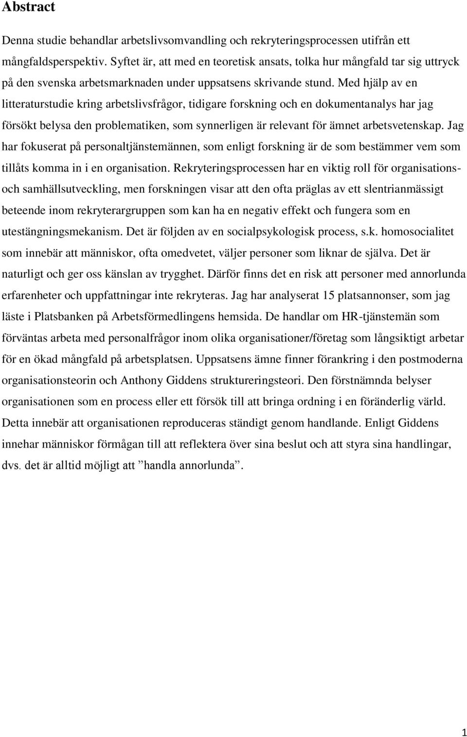 Med hjälp av en litteraturstudie kring arbetslivsfrågor, tidigare forskning och en dokumentanalys har jag försökt belysa den problematiken, som synnerligen är relevant för ämnet arbetsvetenskap.