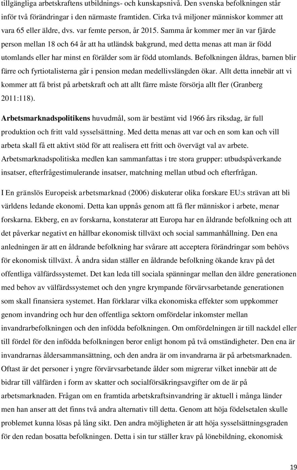 Samma år kommer mer än var fjärde person mellan 18 och 64 år att ha utländsk bakgrund, med detta menas att man är född utomlands eller har minst en förälder som är född utomlands.