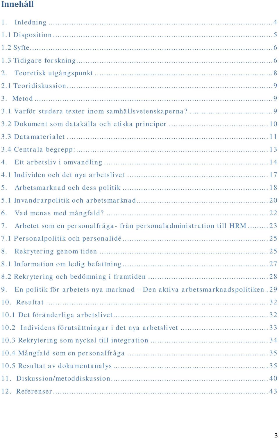 Arbetsmarknad och dess politik... 18 5.1 Invandrarpolitik och arbetsmarknad... 20 6. Vad menas med mångfald?... 22 7. Arbetet som en personalfråga- från personaladministration till HRM... 23 7.