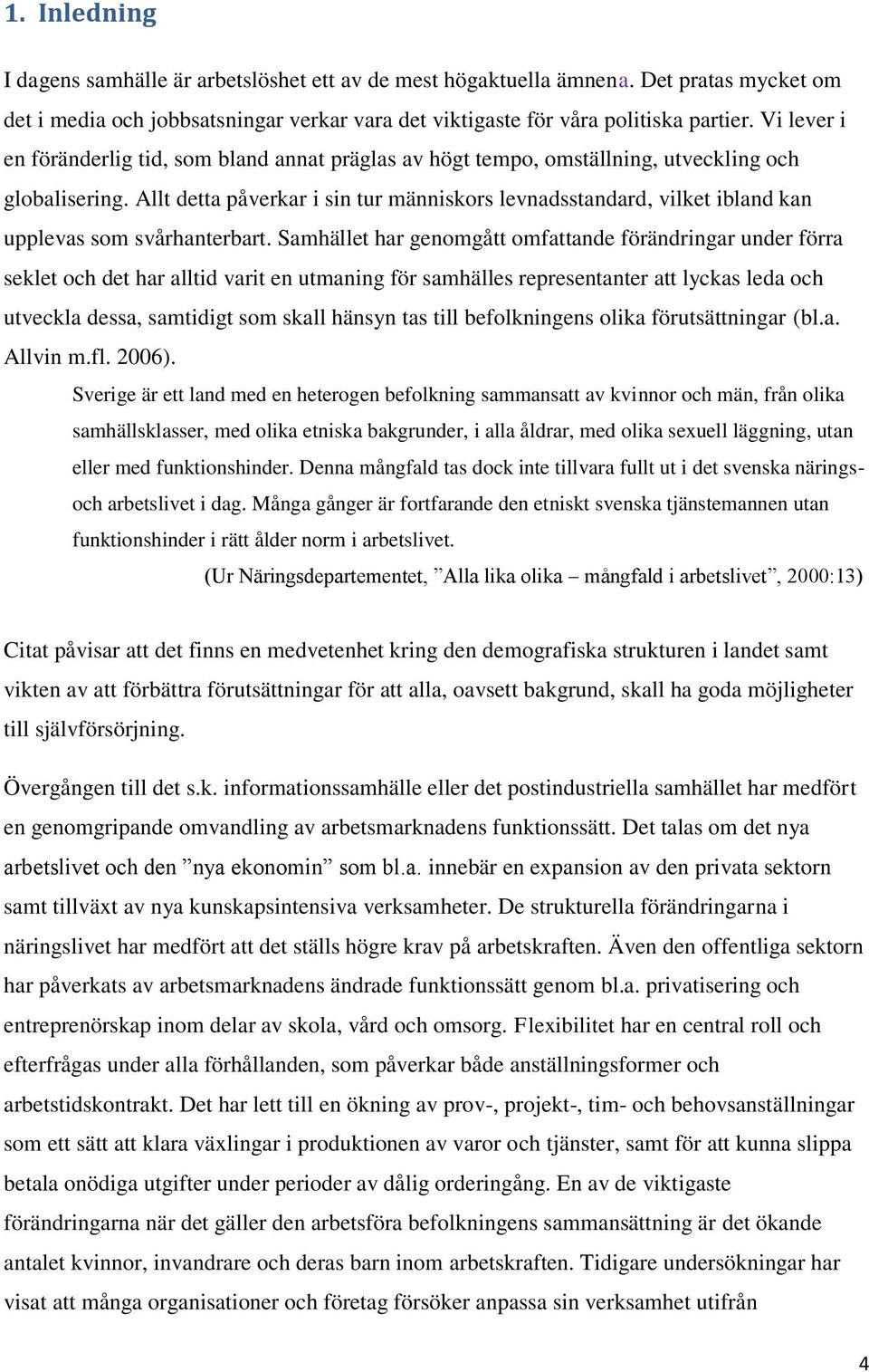 Allt detta påverkar i sin tur människors levnadsstandard, vilket ibland kan upplevas som svårhanterbart.