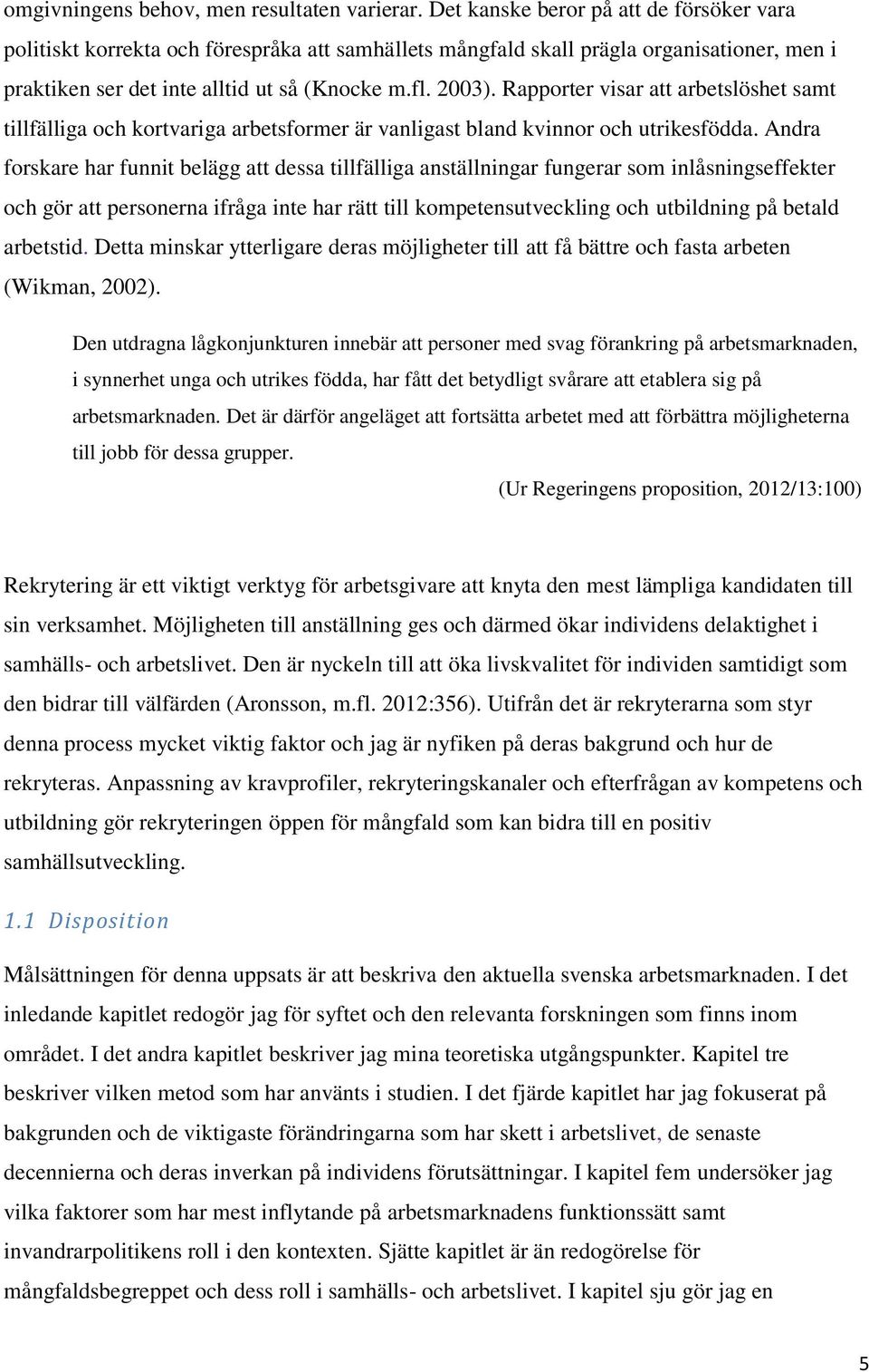 Rapporter visar att arbetslöshet samt tillfälliga och kortvariga arbetsformer är vanligast bland kvinnor och utrikesfödda.