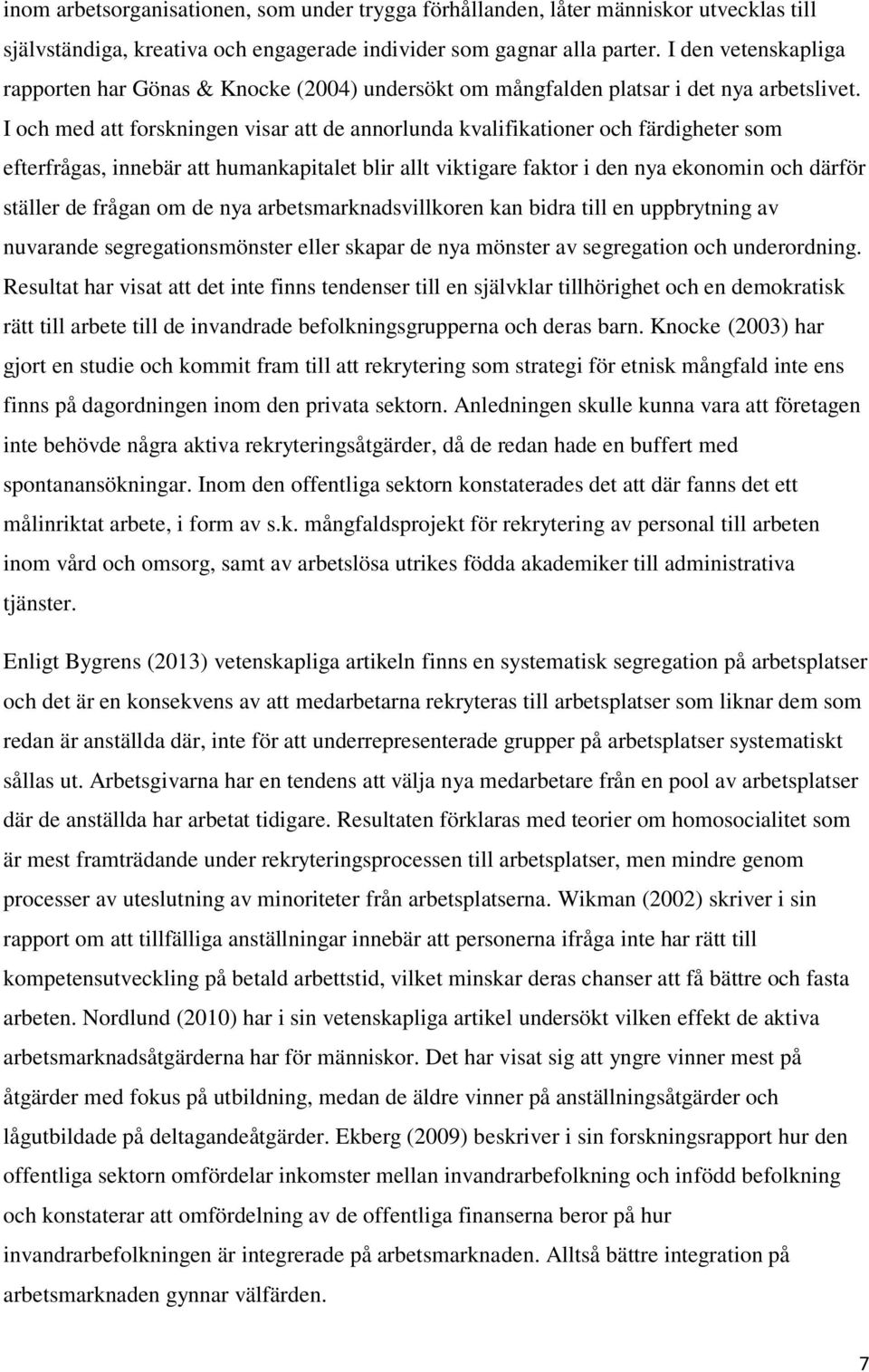 I och med att forskningen visar att de annorlunda kvalifikationer och färdigheter som efterfrågas, innebär att humankapitalet blir allt viktigare faktor i den nya ekonomin och därför ställer de