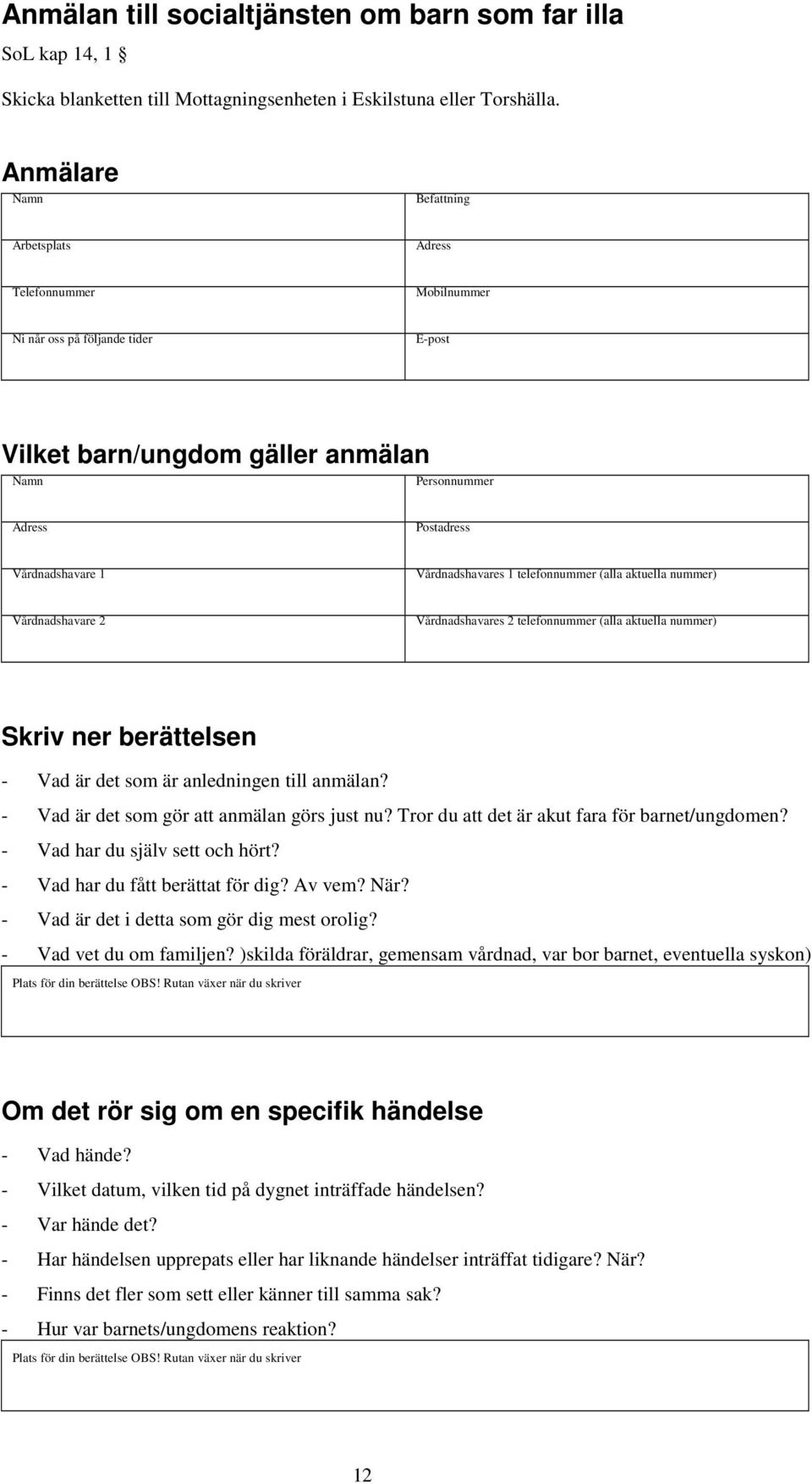 Vårdnadshavares 1 telefonnummer (alla aktuella nummer) Vårdnadshavare 2 Vårdnadshavares 2 telefonnummer (alla aktuella nummer) Skriv ner berättelsen - Vad är det som är anledningen till anmälan?