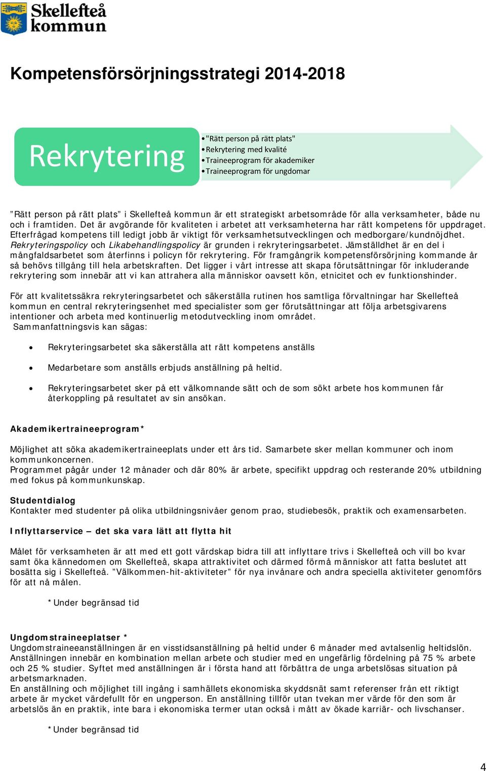 Efterfrågad kompetens till ledigt jobb är viktigt för verksamhetsutvecklingen och medborgare/kundnöjdhet. Rekryteringspolicy och Likabehandlingspolicy är grunden i rekryteringsarbetet.