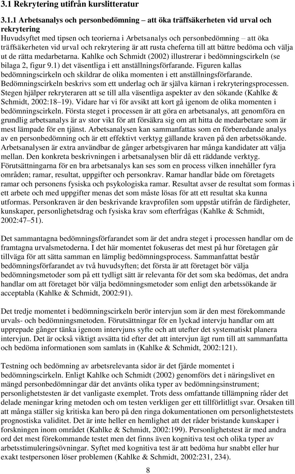 Kahlke och Schmidt (2002) illustrerar i bedömningscirkeln (se bilaga 2, figur 9.1) det väsentliga i ett anställningsförfarande.