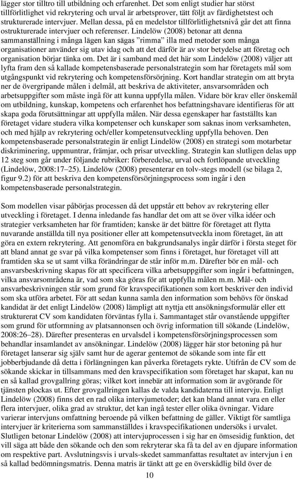 Mellan dessa, på en medelstor tillförlitlighetsnivå går det att finna ostrukturerade intervjuer och referenser.