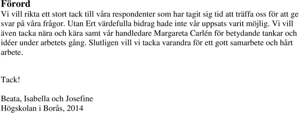 Vi vill även tacka nära och kära samt vår handledare Margareta Carlén för betydande tankar och idéer under