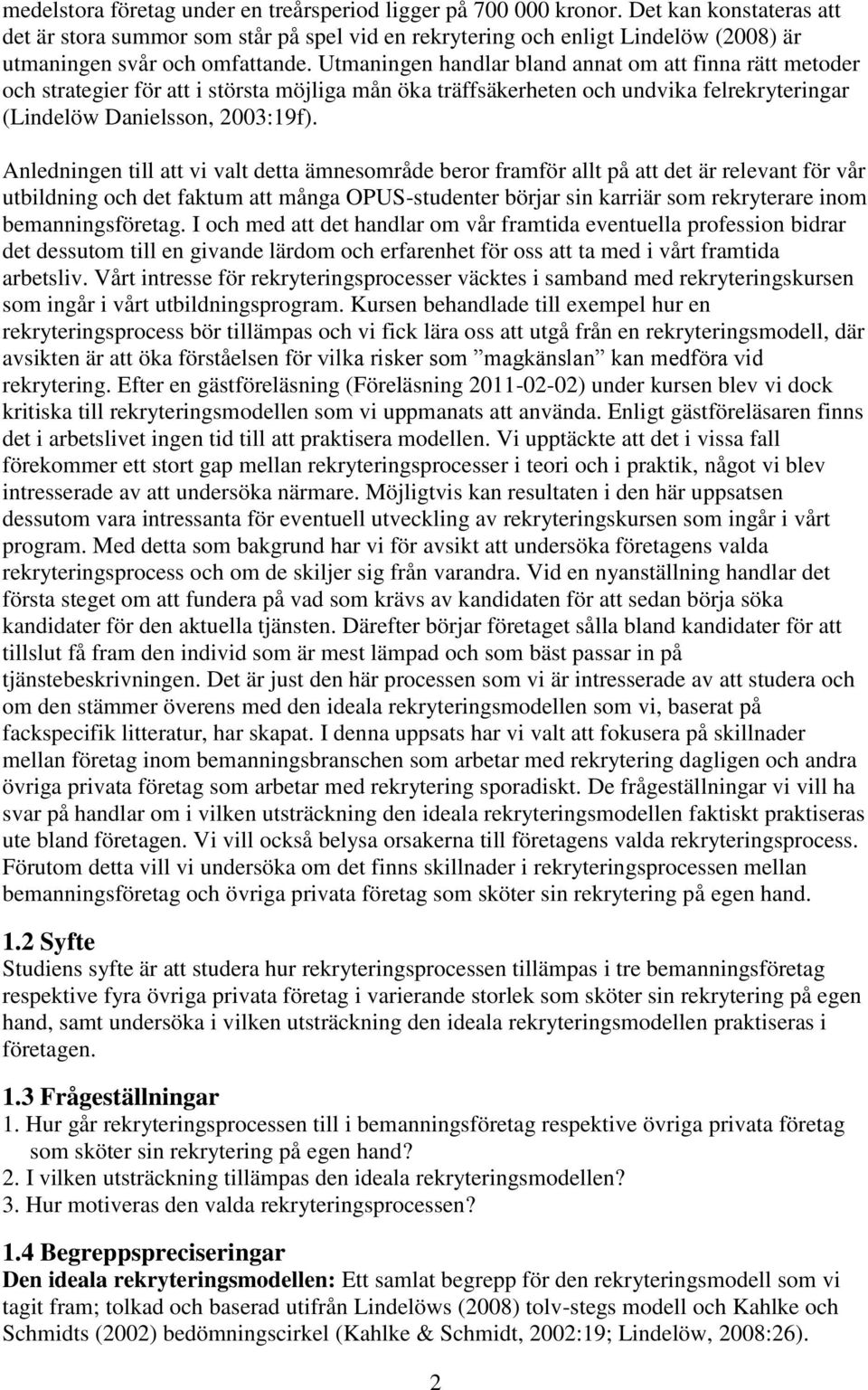 Utmaningen handlar bland annat om att finna rätt metoder och strategier för att i största möjliga mån öka träffsäkerheten och undvika felrekryteringar (Lindelöw Danielsson, 2003:19f).